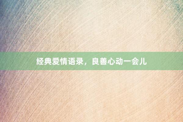 经典爱情语录,良善心动一会儿